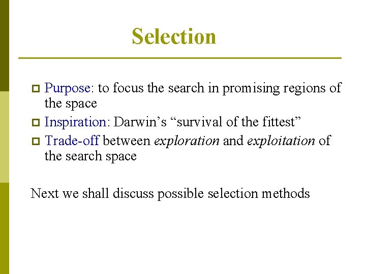 Selection Purpose: to focus the search in promising regions of the space p Inspiration: