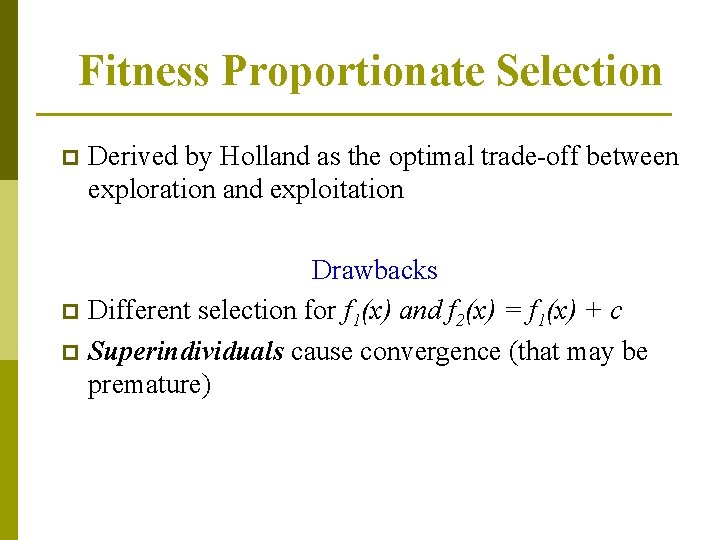 Fitness Proportionate Selection p Derived by Holland as the optimal trade-off between exploration and