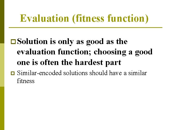 Evaluation (fitness function) p Solution is only as good as the evaluation function; choosing