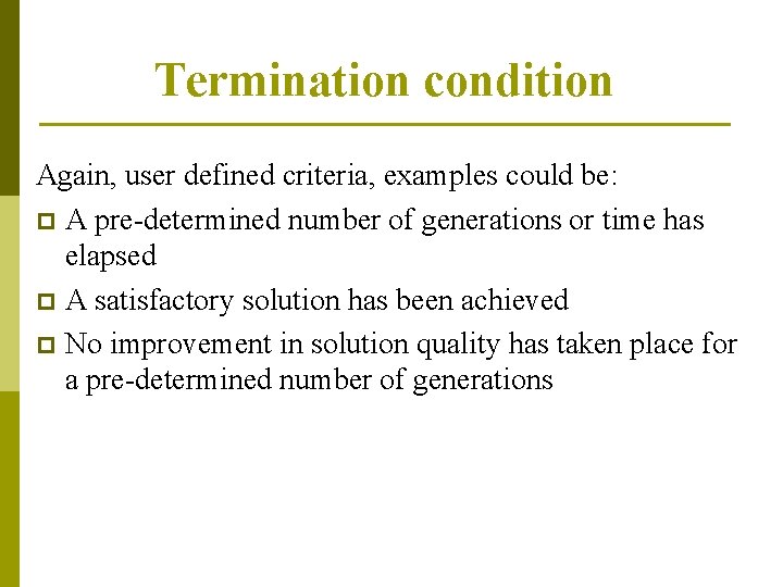 Termination condition Again, user defined criteria, examples could be: p A pre-determined number of