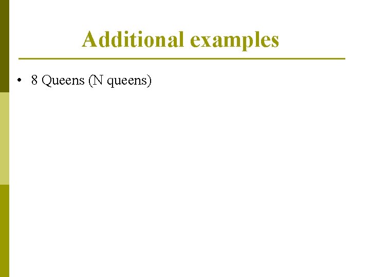Additional examples • 8 Queens (N queens) 