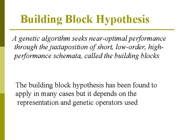 Building Block Hypothesis A genetic algorithm seeks near-optimal performance through the juxtaposition of short,