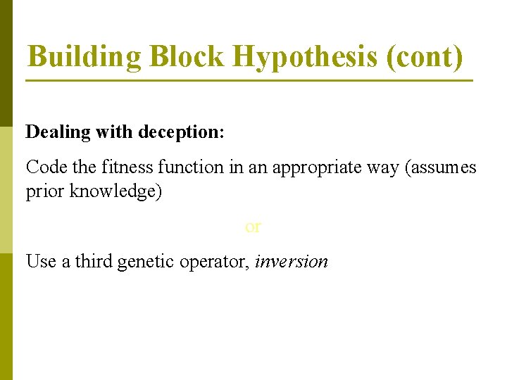 Building Block Hypothesis (cont) Dealing with deception: Code the fitness function in an appropriate