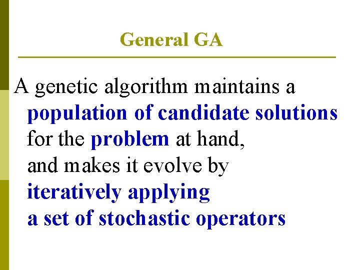 General GA A genetic algorithm maintains a population of candidate solutions for the problem