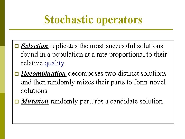 Stochastic operators Selection replicates the most successful solutions found in a population at a