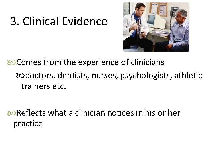 3. Clinical Evidence Comes from the experience of clinicians doctors, dentists, nurses, psychologists, athletic