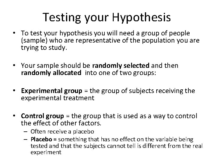 Testing your Hypothesis • To test your hypothesis you will need a group of