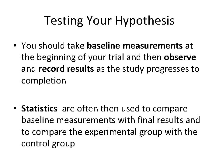 Testing Your Hypothesis • You should take baseline measurements at the beginning of your