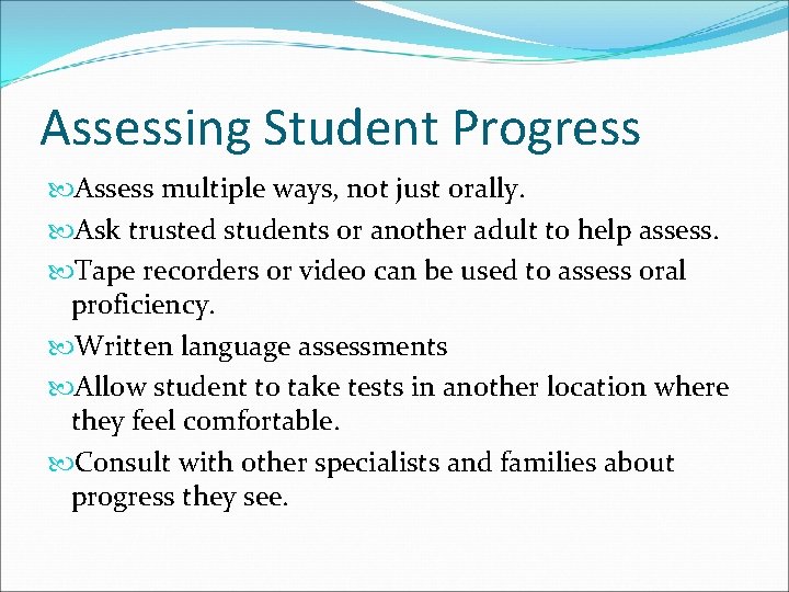 Assessing Student Progress Assess multiple ways, not just orally. Ask trusted students or another
