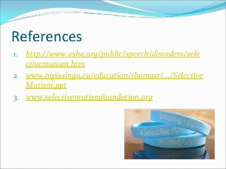 References 1. http: //www. asha. org/public/speech/disorders/sele ctivemutism. htm 2. www. nipissingu. ca/education/thomasr/. . .