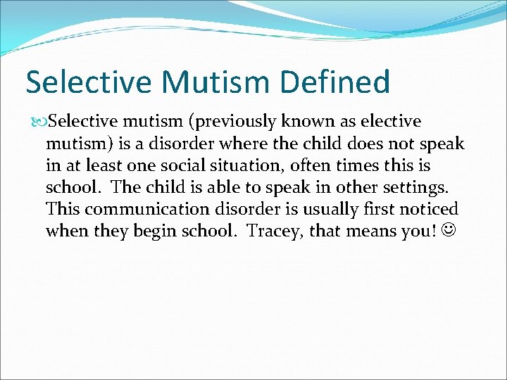 Selective Mutism Defined Selective mutism (previously known as elective mutism) is a disorder where