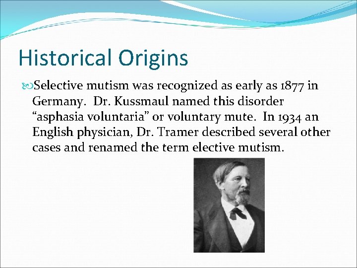 Historical Origins Selective mutism was recognized as early as 1877 in Germany. Dr. Kussmaul