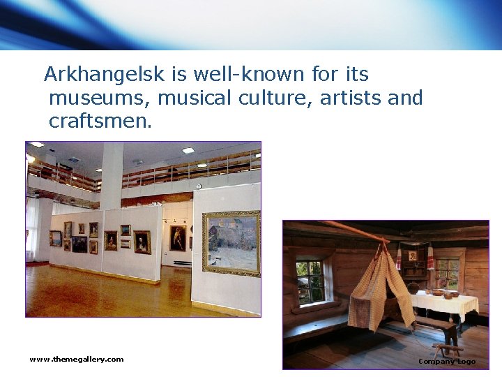 Arkhangelsk is well-known for its museums, musical culture, artists and craftsmen. www. themegallery. com