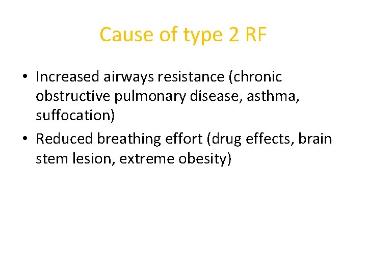 Cause of type 2 RF • Increased airways resistance (chronic obstructive pulmonary disease, asthma,