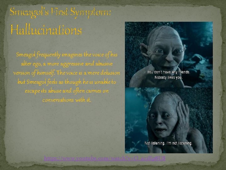 Smeagol’s First Symptom: Hallucinations Smeagol frequently imagines the voice of his alter ego, a