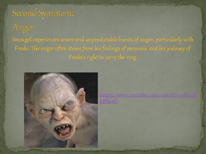 Second Symptom: Anger Smeagol experiences severe and unpredictable bursts of anger, particularly with Frodo.