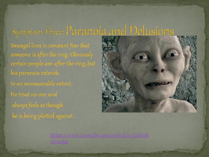 Symptom Three: Paranoia and Delusions Smeagol lives in constant fear that someone is after