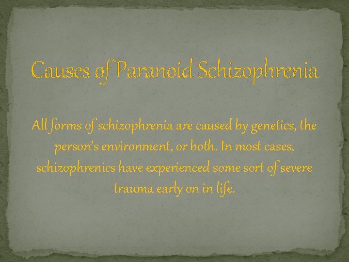 Causes of Paranoid Schizophrenia All forms of schizophrenia are caused by genetics, the person’s