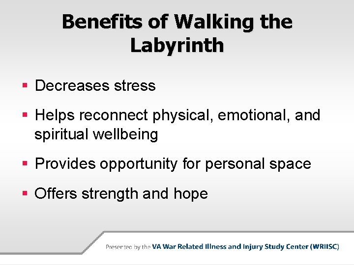 Benefits of Walking the Labyrinth § Decreases stress § Helps reconnect physical, emotional, and