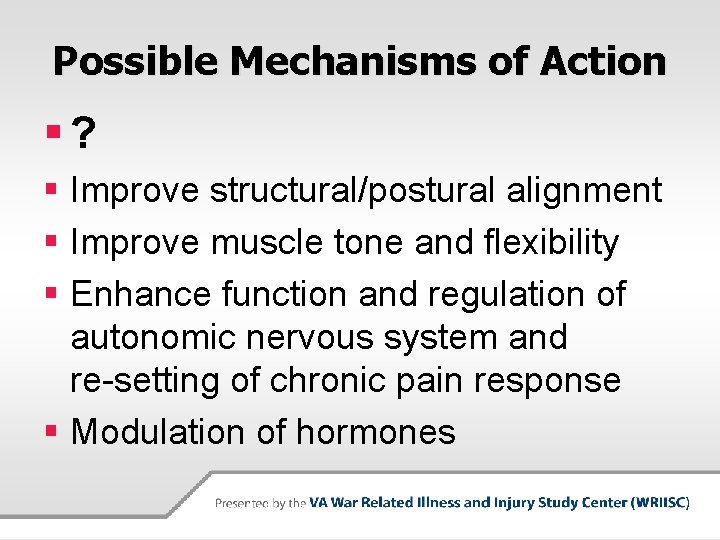 Possible Mechanisms of Action §? § Improve structural/postural alignment § Improve muscle tone and