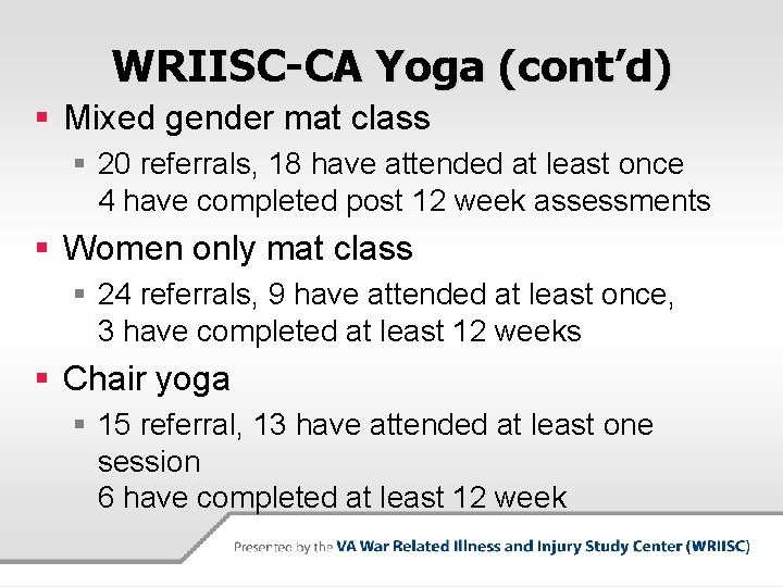 WRIISC-CA Yoga (cont’d) § Mixed gender mat class § 20 referrals, 18 have attended