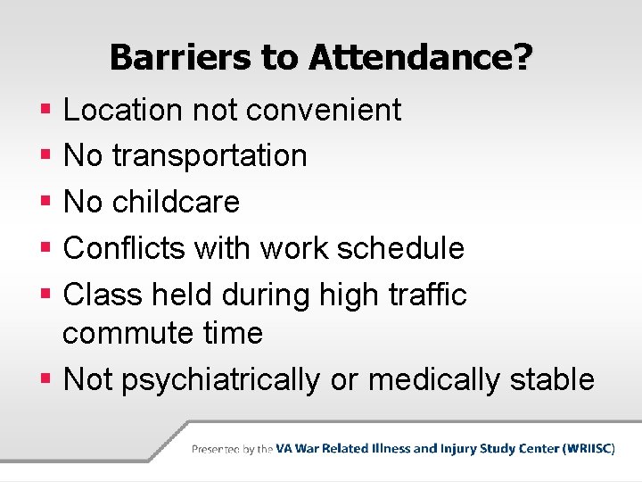 Barriers to Attendance? § Location not convenient § No transportation § No childcare §