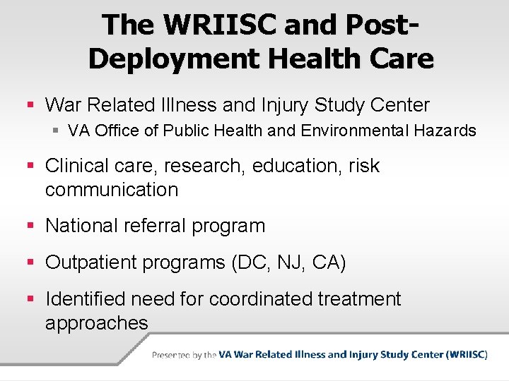 The WRIISC and Post. Deployment Health Care § War Related Illness and Injury Study
