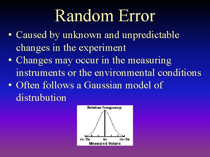 Random Error • Caused by unknown and unpredictable changes in the experiment • Changes