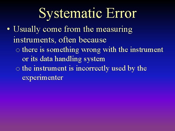 Systematic Error • Usually come from the measuring instruments, often because o there is