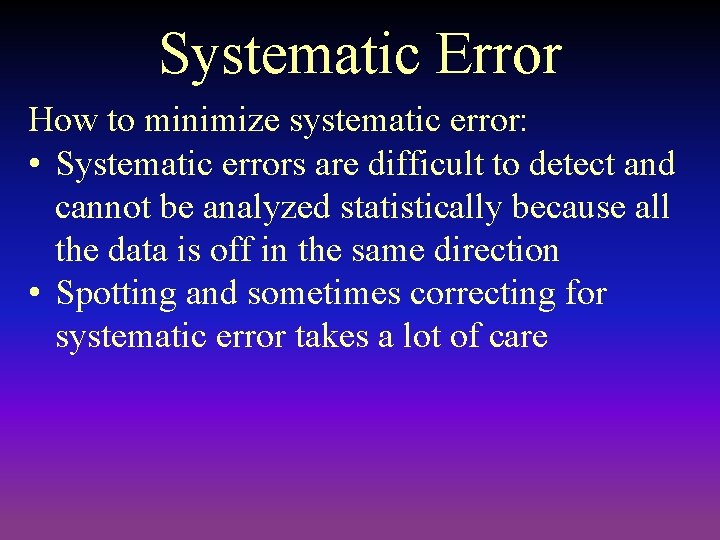 Systematic Error How to minimize systematic error: • Systematic errors are difficult to detect