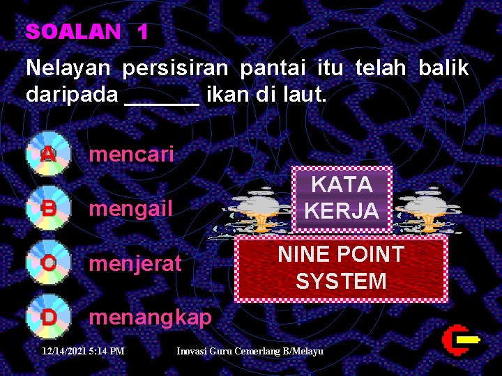 SOALAN 1 Nelayan persisiran pantai itu telah balik daripada ______ ikan di laut. A