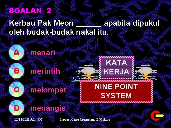 SOALAN 2 Kerbau Pak Meon ______ apabila dipukul oleh budak-budak nakal itu. A menari