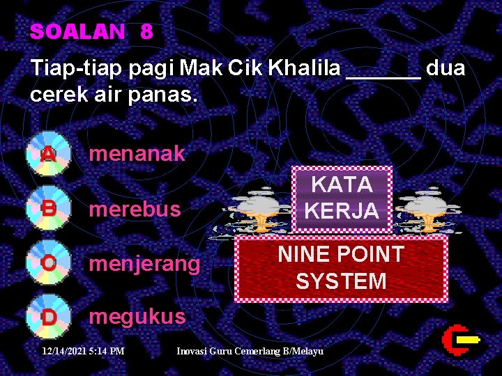 SOALAN 8 Tiap-tiap pagi Mak Cik Khalila ______ dua cerek air panas. A menanak