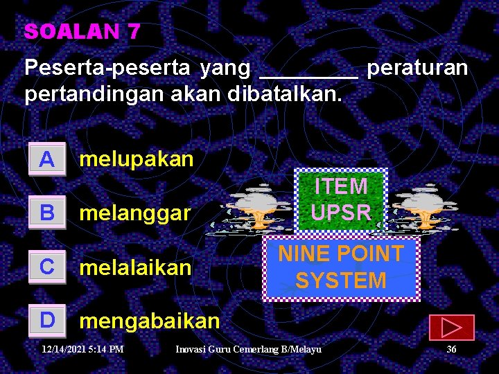 SOALAN 7 Peserta-peserta yang ____ peraturan pertandingan akan dibatalkan. A B melupakan melanggar C