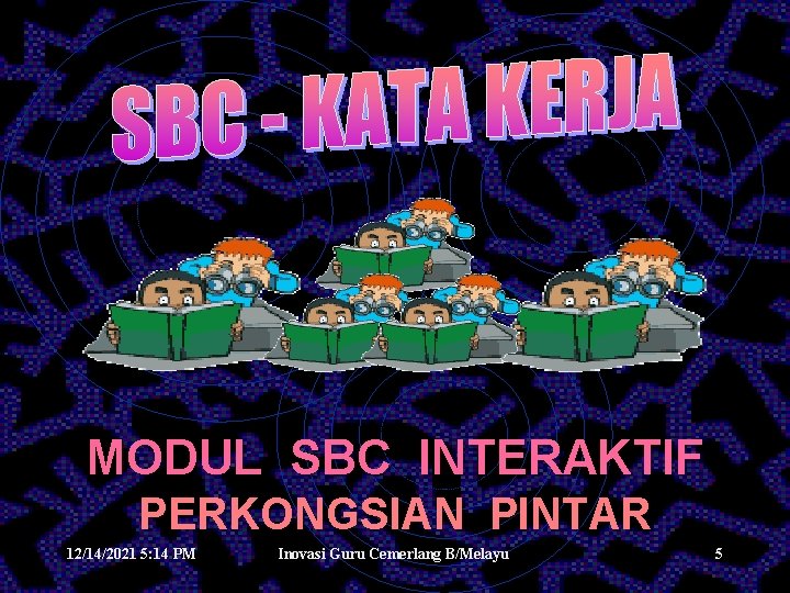 MODUL SBC INTERAKTIF PERKONGSIAN PINTAR 12/14/2021 5: 14 PM Inovasi Guru Cemerlang B/Melayu 5