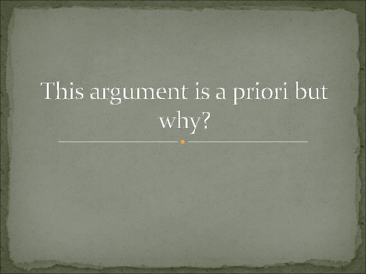 This argument is a priori but why? 