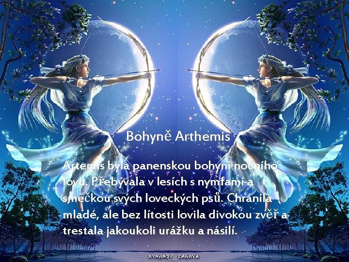 Bohyně Arthemis Artemis byla panenskou bohyní nočního lovu. Přebývala v lesích s nymfami a