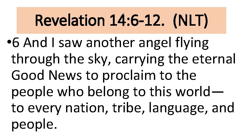 Revelation 14: 6 -12. (NLT) • 6 And I saw another angel flying through