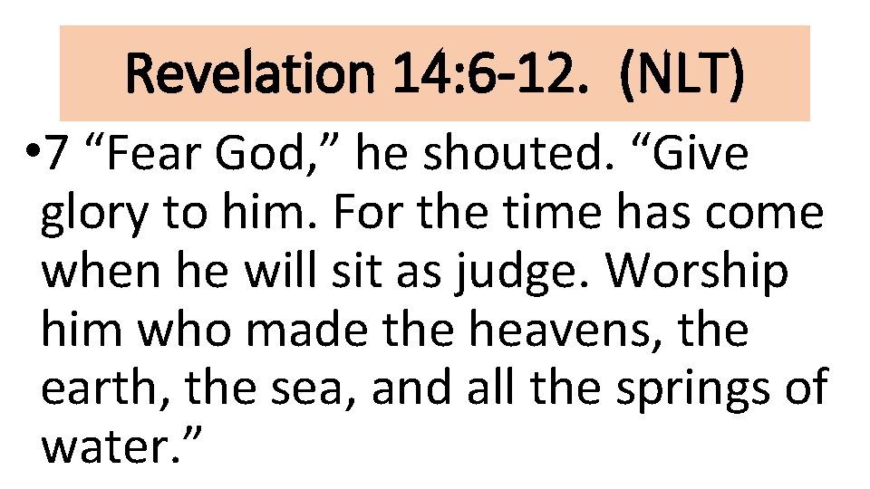 Revelation 14: 6 -12. (NLT) • 7 “Fear God, ” he shouted. “Give glory
