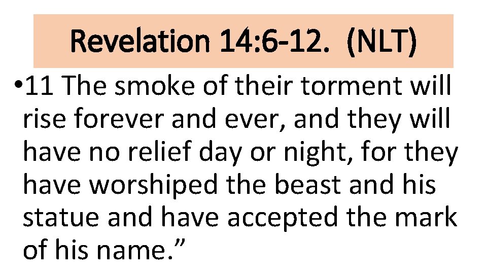 Revelation 14: 6 -12. (NLT) • 11 The smoke of their torment will rise
