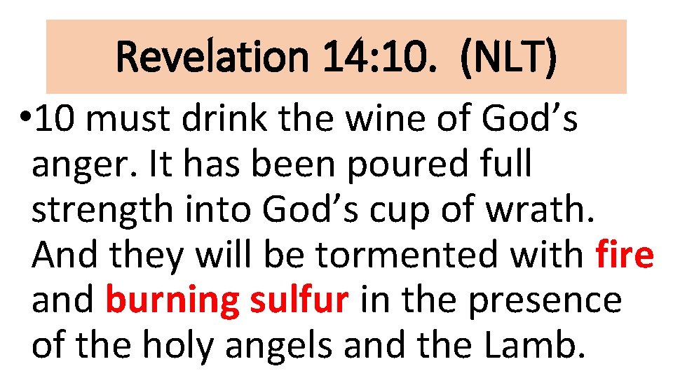 Revelation 14: 10. (NLT) • 10 must drink the wine of God’s anger. It