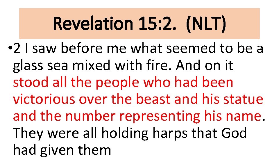 Revelation 15: 2. (NLT) • 2 I saw before me what seemed to be