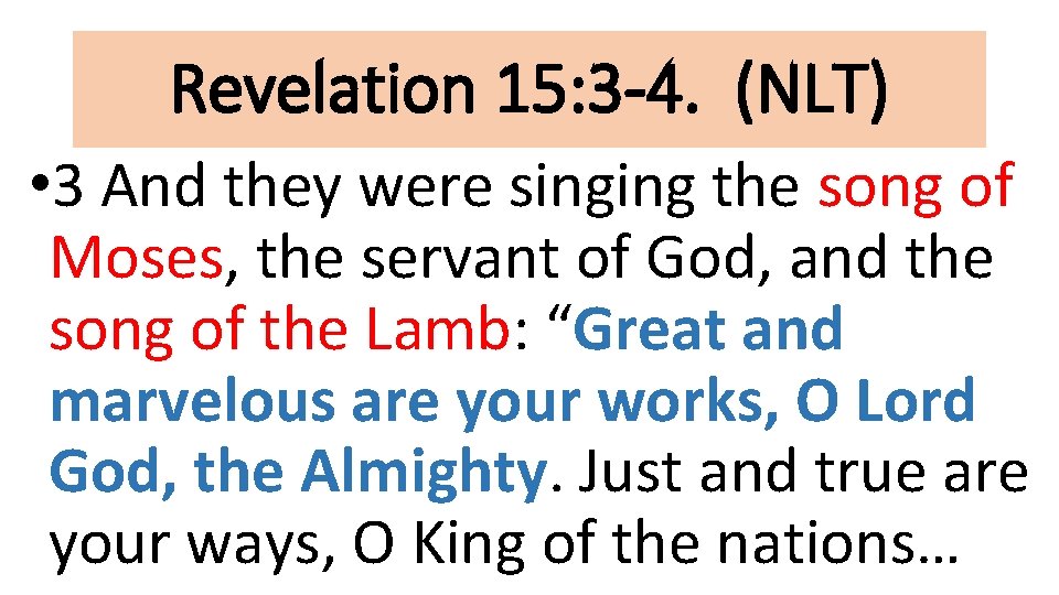 Revelation 15: 3 -4. (NLT) • 3 And they were singing the song of