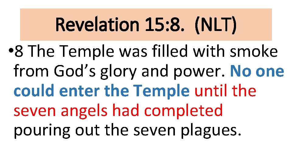 Revelation 15: 8. (NLT) • 8 The Temple was filled with smoke from God’s