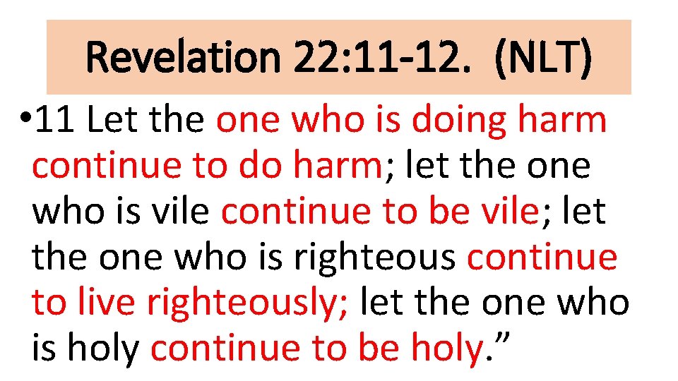 Revelation 22: 11 -12. (NLT) • 11 Let the one who is doing harm