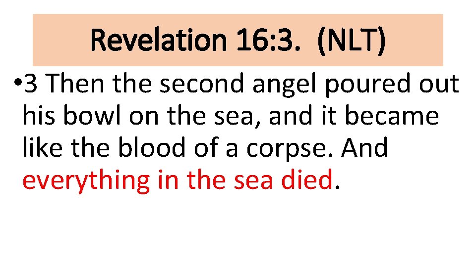 Revelation 16: 3. (NLT) • 3 Then the second angel poured out his bowl