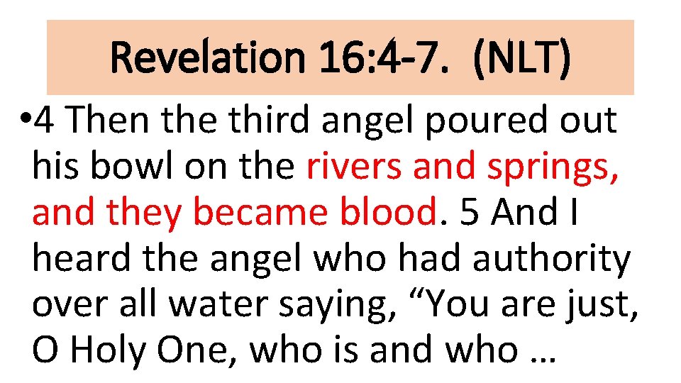Revelation 16: 4 -7. (NLT) • 4 Then the third angel poured out his