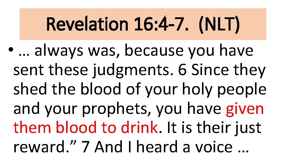 Revelation 16: 4 -7. (NLT) • … always was, because you have sent these