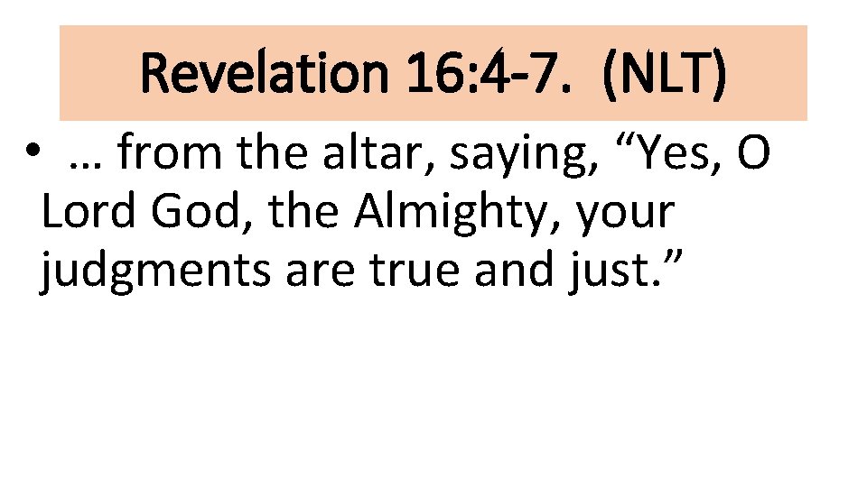 Revelation 16: 4 -7. (NLT) • … from the altar, saying, “Yes, O Lord