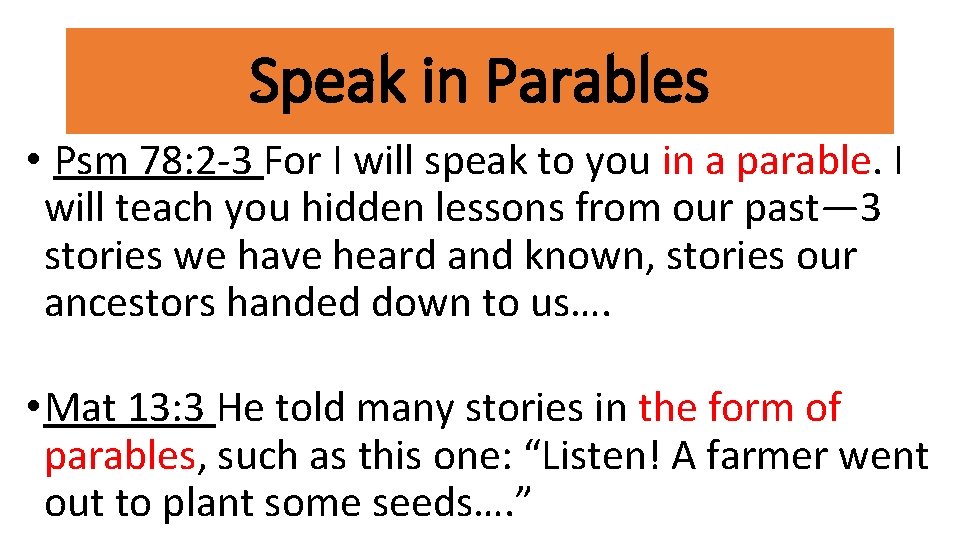 Speak in Parables • Psm 78: 2 -3 For I will speak to you